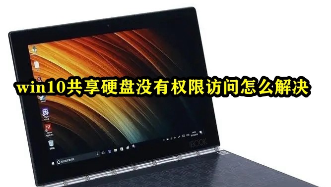 Win10共享硬盘没有权限访问怎么办  第1张