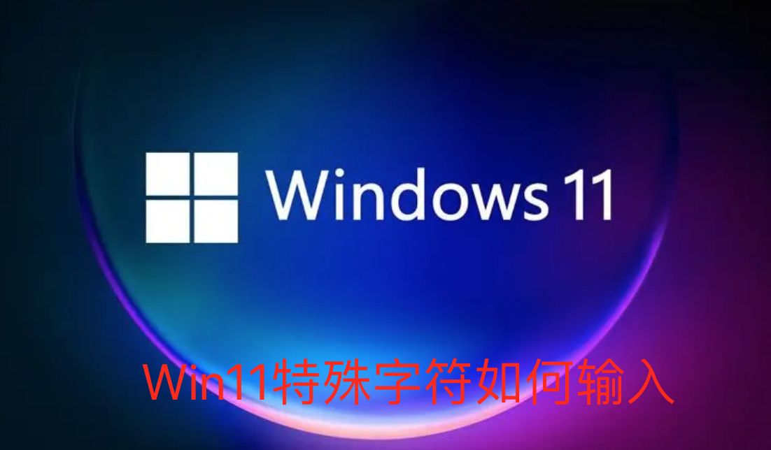 Win11系统怎么输入特殊字符